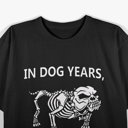In Dog Years, I'm Dead – Hilarious Aging Joke T-Shirt