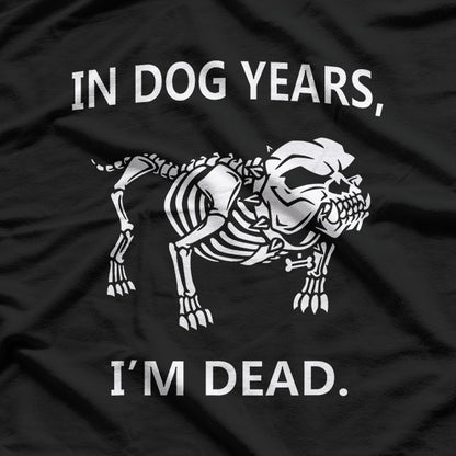 In Dog Years, I'm Dead – Hilarious Aging Joke T-Shirt