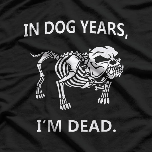In Dog Years, I'm Dead – Hilarious Aging Joke T-Shirt