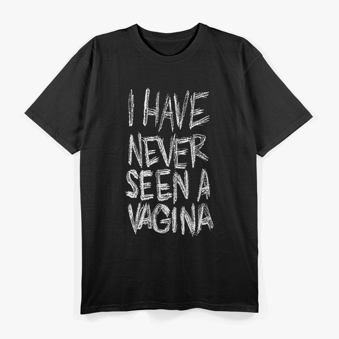 I Have Never Seen a Vagina: Bold and Funny Statement T-Shirt