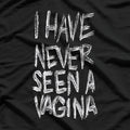 I Have Never Seen a Vagina: Bold and Funny Statement T-Shirt