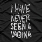 I Have Never Seen a Vagina: Bold and Funny Statement T-Shirt