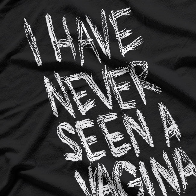 I Have Never Seen a Vagina: Bold and Funny Statement T-Shirt