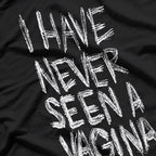 I Have Never Seen a Vagina: Bold and Funny Statement T-Shirt