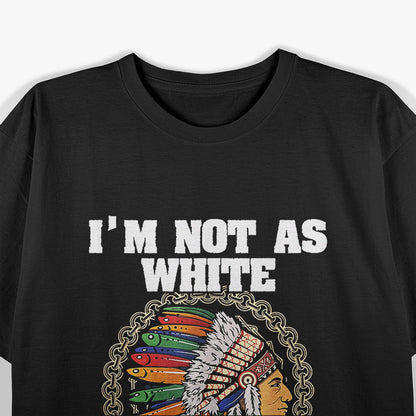 I’m Not As White As I Look T-Shirt