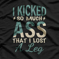 Lost a Leg Kicked Ass Funny Amputee Amputation Humor T-Shirt
