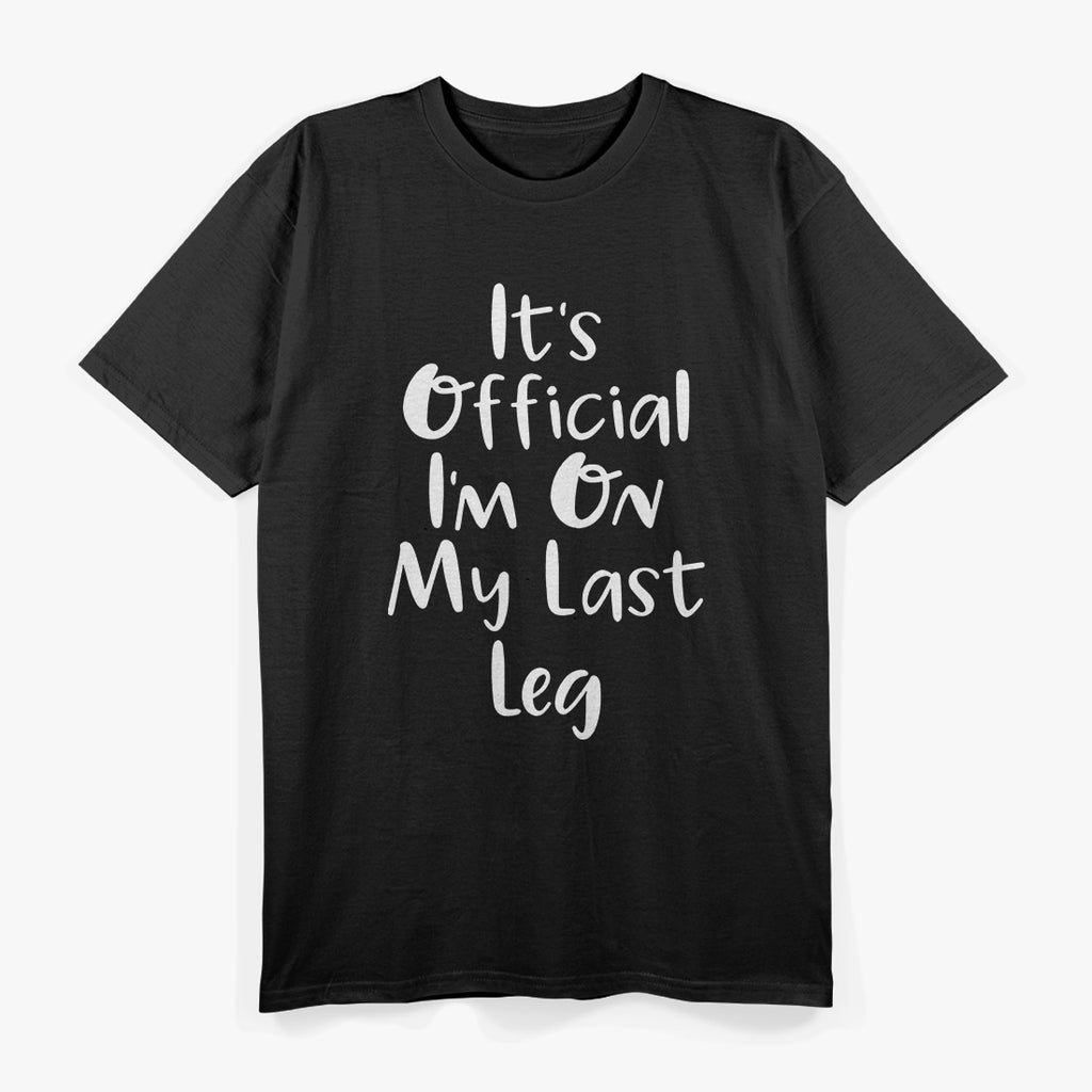 Funny Quote – It’s Official I’m on My Last Leg T-Shirt