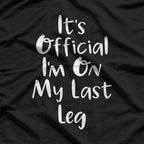 Funny Quote – It’s Official I’m on My Last Leg T-Shirt