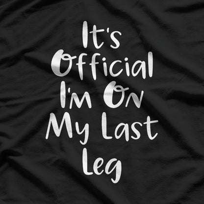 Funny Quote – It’s Official I’m on My Last Leg T-Shirt