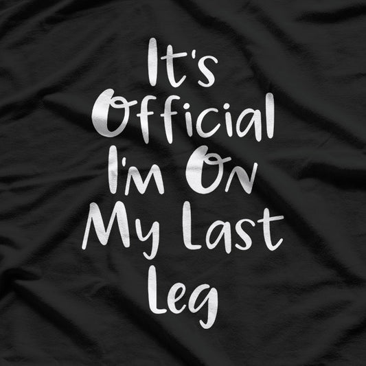 Funny Quote – It’s Official I’m on My Last Leg T-Shirt