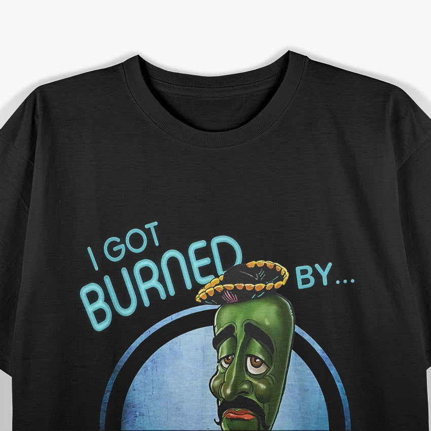 I Got Burned by Jose Jalapeño, Funny Spice Lover T-Shirt