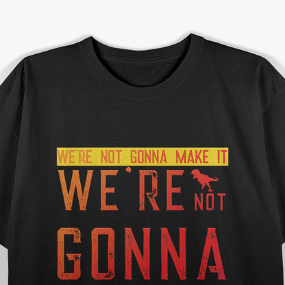 Dinosaur Lovers – “We’re Not Gonna Make It” Funny T-Shirt