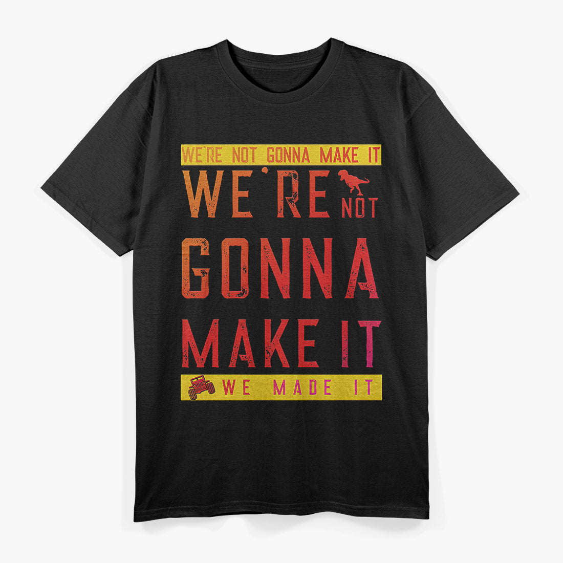 Dinosaur Lovers – “We’re Not Gonna Make It” Funny T-Shirt