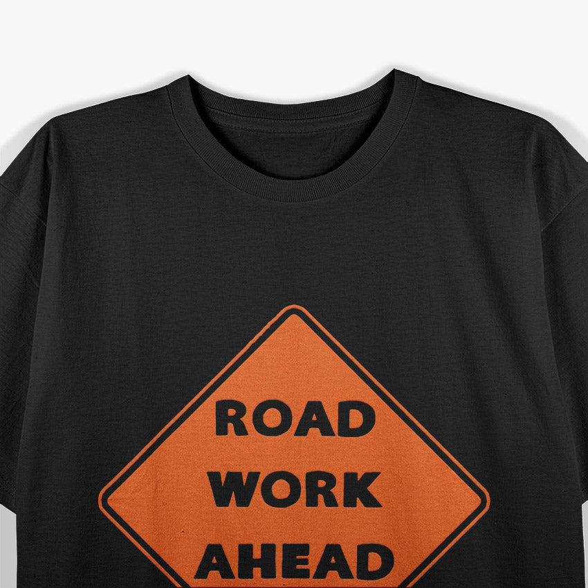 Road Work Ahead – Funny Sarcastic Humor Graphic T-Shirt