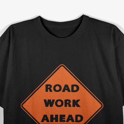Road Work Ahead – Funny Sarcastic Humor Graphic T-Shirt
