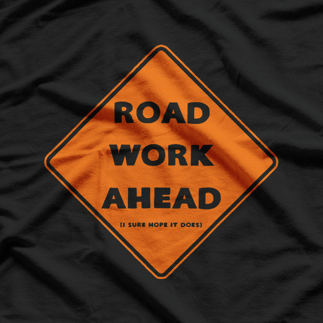 Road Work Ahead – Funny Sarcastic Humor Graphic T-Shirt