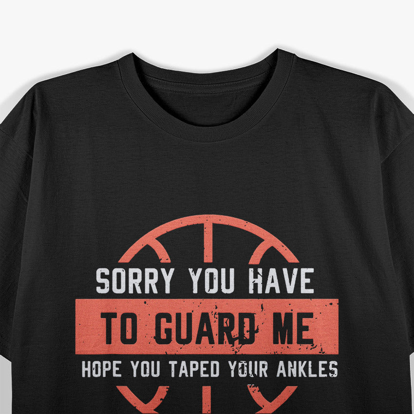 Basketball Trash Talk – Sorry You Have to Guard Me T-Shirt