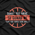 Basketball Trash Talk – Sorry You Have to Guard Me T-Shirt