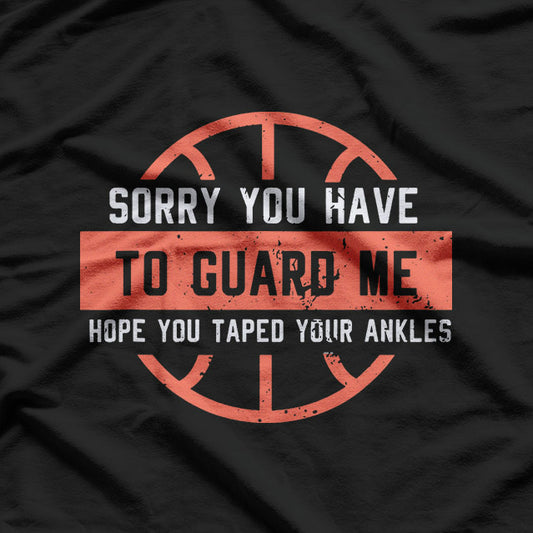 Basketball Trash Talk – Sorry You Have to Guard Me T-Shirt