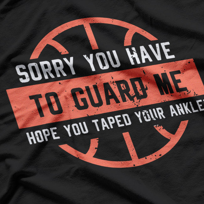 Basketball Trash Talk – Sorry You Have to Guard Me T-Shirt