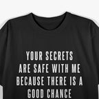 Your Secrets Are Safe With Me – Funny Sarcastic Saying T-Shirt