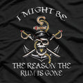 I Might Be The Reason The Rum Is Gone: Funny Drinking T-Shirt