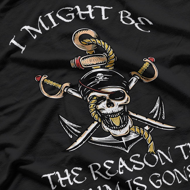 I Might Be The Reason The Rum Is Gone: Funny Drinking T-Shirt