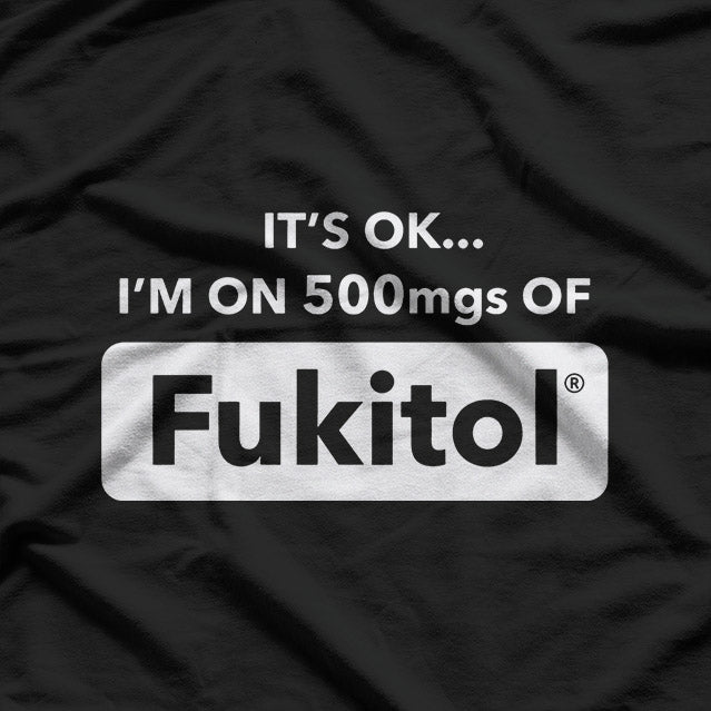 Funny Quote – It’s OK I’m on 500MGs of Fukitol T-Shirt