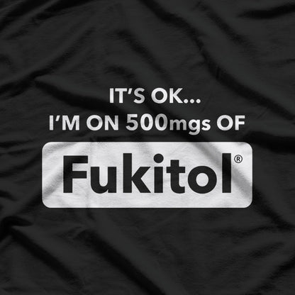 Funny Quote – It’s OK I’m on 500MGs of Fukitol T-Shirt