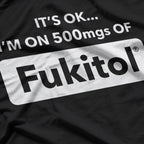 Funny Quote – It’s OK I’m on 500MGs of Fukitol T-Shirt