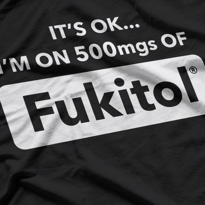 Funny Quote – It’s OK I’m on 500MGs of Fukitol T-Shirt