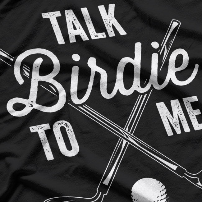 Talk Birdie To Me Funny Golf T-Shirt