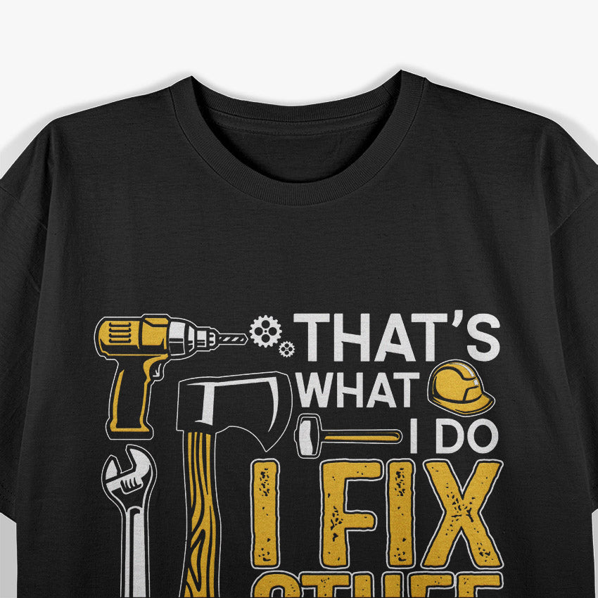 That's What I Do I Fix Stuff And I Know Things T-Shirt