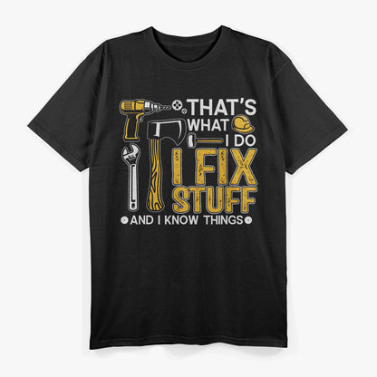 That's What I Do I Fix Stuff And I Know Things T-Shirt
