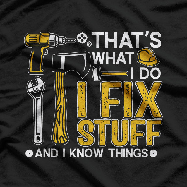That's What I Do I Fix Stuff And I Know Things T-Shirt