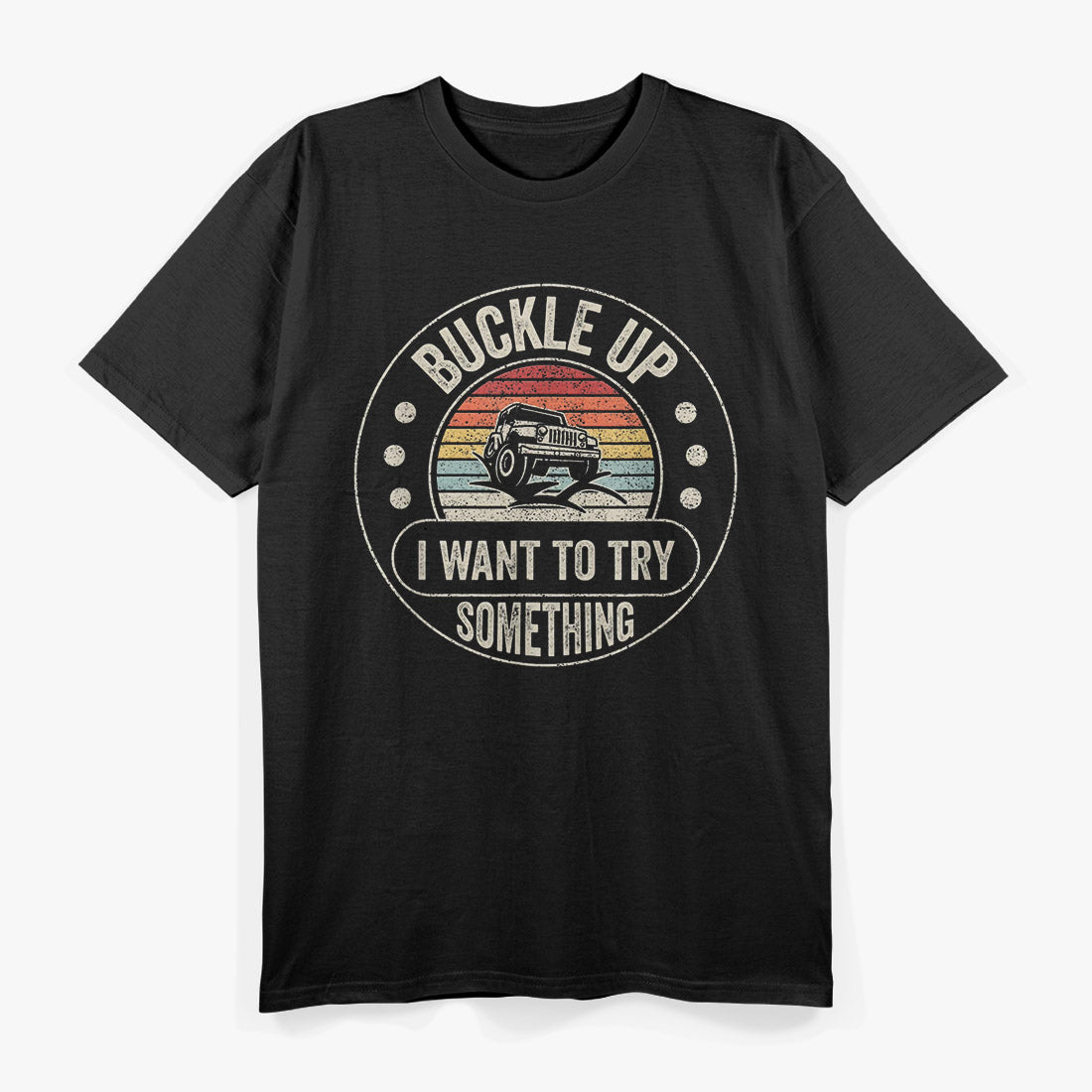 Vintage Retro Buckle Up I Want To Try Something Off-road Car T-Shirt