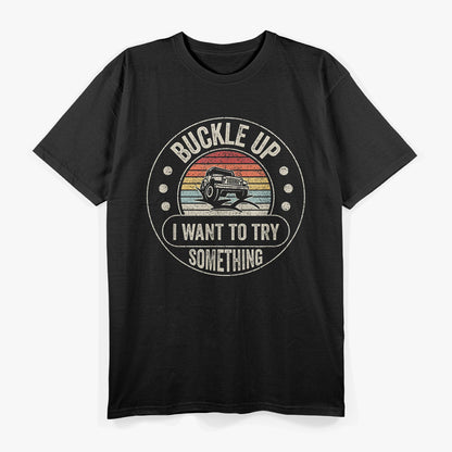 Vintage Retro Buckle Up I Want To Try Something Off-road Car T-Shirt