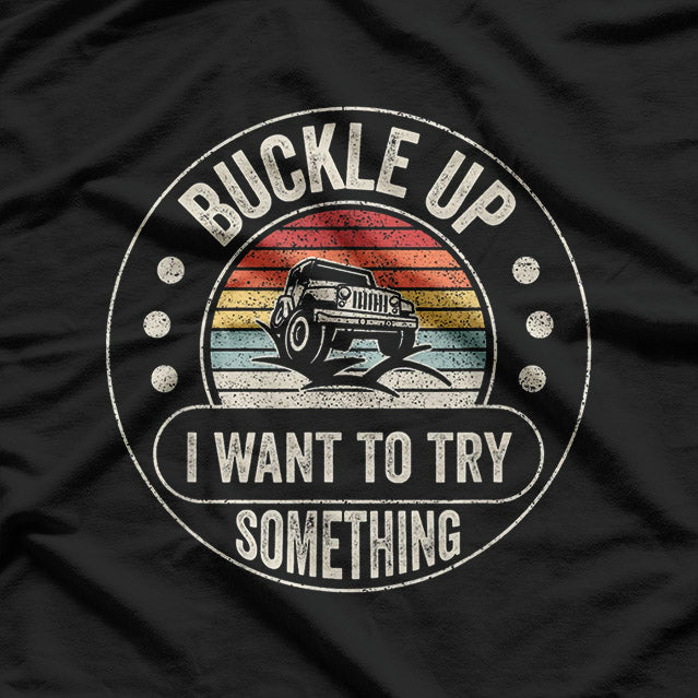 Vintage Retro Buckle Up I Want To Try Something Off-road Car T-Shirt