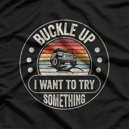 Vintage Retro Buckle Up I Want To Try Something Off-road Car T-Shirt