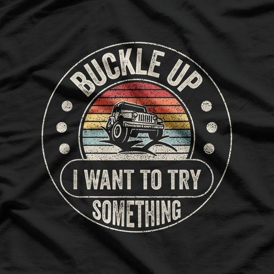 Vintage Retro Buckle Up I Want To Try Something Off-road Car T-Shirt