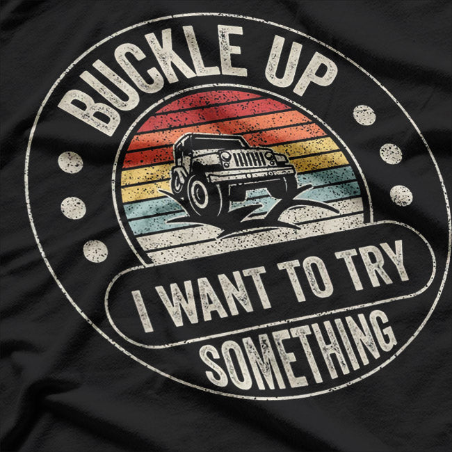 Vintage Retro Buckle Up I Want To Try Something Off-road Car T-Shirt