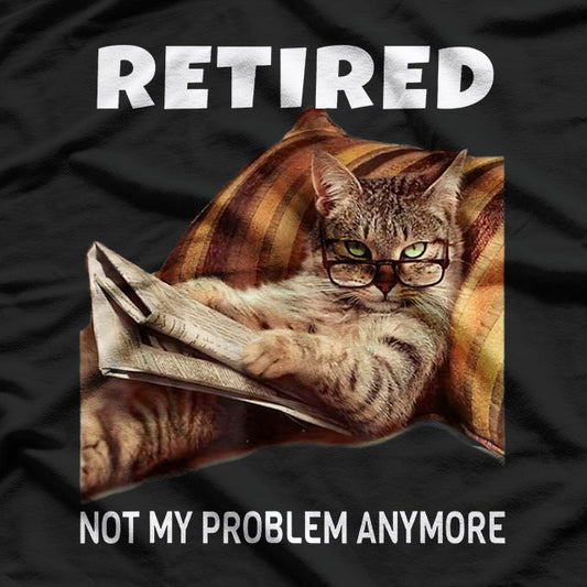 Cat Retirement - Retired, Not My Problem Anymore T-Shirt