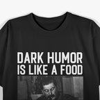 Dark Humor Is Like Food, Not Everyone Gets It - Funny Sarcastic T-Shirt