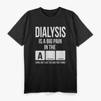Dialysis Is A Big Pain: Honest Patient T-Shirt