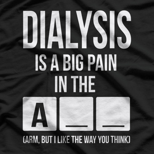 Dialysis Is A Big Pain: Honest Patient T-Shirt