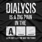 Dialysis Is A Big Pain: Honest Patient T-Shirt