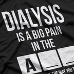 Dialysis Is A Big Pain: Honest Patient T-Shirt