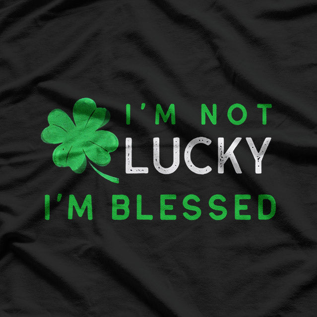 I'm Not Lucky I'm Blessed: St. Patrick's Day T-Shirt