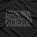 I Need New Conspiracy Theory T-Shirt