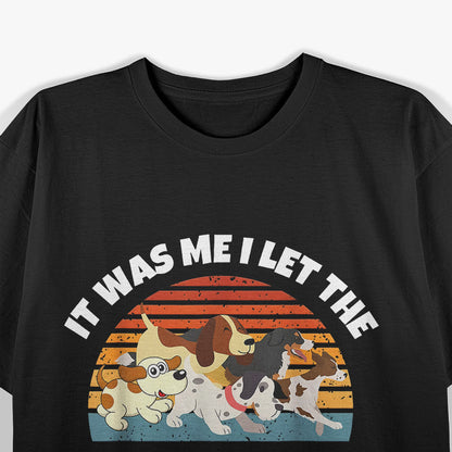 Dog Lover Humor It Was Me Who Let the Dogs Out T-Shirt